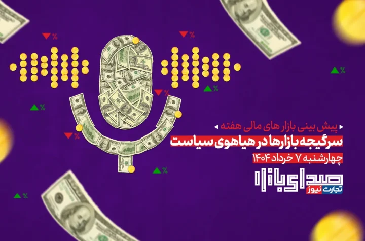 تحلیل و پیش بینی بازارها ؛ هفته دوم خرداد 1404 / سرگیجه بازارها در هیاهوی سیاست