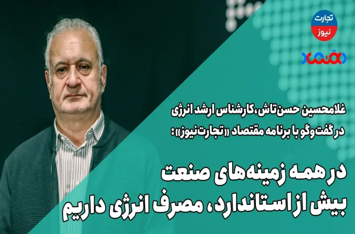 در همه زمینه‌های صنعت بیش از استاندارد، مصرف انرژی داریم – تجارت نیوز