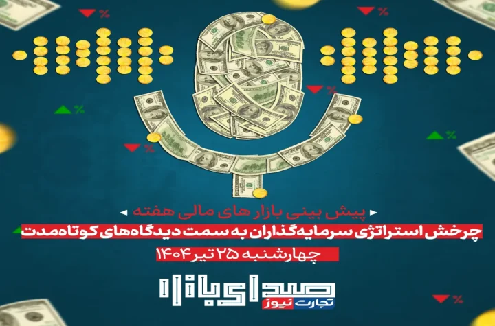 تحلیل و پیش بینی بازارها ؛ هفته پایانی تیر 1404 / چرخش استراتژی سرمایه‌گذاران به سمت دیدگاه‌های کوتاه‌مدت